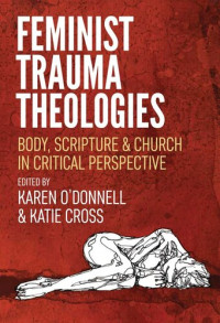 Karen O'Donnell (editor), Katie Cross (editor) — Feminist Trauma Theologies: Body, Scripture & Church in Critical Perspective