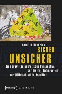 Dominik Haubrich — Sicher unsicher: Eine praktikentheoretische Perspektive auf die Un-/Sicherheiten der Mittelschicht in Brasilien