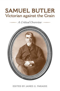 James G. Paradis — Samuel Butler, Victorian Against the Grain : A Critical Overview