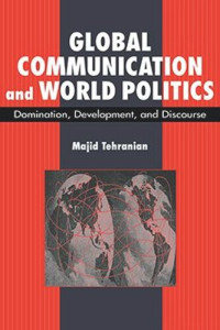 Majid Tehranian — Global Communication and World Politics: Domination, Development, and Discourse