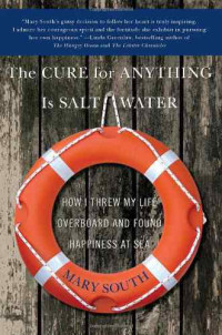 South, Mary — The Cure for Anything Is Salt Water: How I Threw My Life Overboard and Found Happiness at Sea