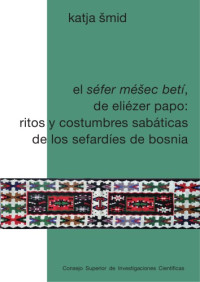 Šmid, Katja — El Séfer Méšec betí, de Eliézer Papo : ritos y costumbres sabáticas de los sefardíes de Bosnia.