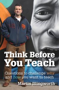 Martin Illingworth — Think Before You Teach : Questions to challenge why and how you want to teach