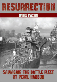 Daniel Madsen — Resurrection: Salvaging the Battle Fleet at Pearl Harbor