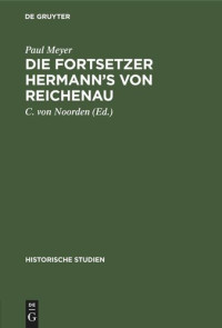 Paul Meyer (editor); C. von Noorden (editor) — Die Fortsetzer Hermann’s von Reichenau: Ein Beitrag zur Quellengeschichte des XI. Jahrhunderts