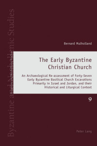 Bernard Mulholland — The Early Byzantine Christian Church: An Archaeological Re-assessment of Forty-Seven Early Byzantine Basilical Church Excavations Primarily in Israel ... Context (Byzantine and Neohellenic Studies)