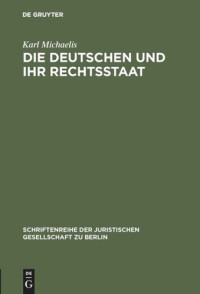 Karl Michaelis — Die Deutschen und ihr Rechtsstaat: Vortrag gehalten vor der Berliner Juristischen Gesellschaft am 24. Januar 1979