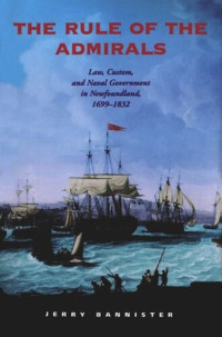 Jerry Bannister — The Rule of the Admirals: Law, Custom, and Naval Government in Newfoundland, 1699-1832
