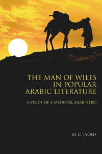 M. C. Lyons — The Man of Wiles in Popular Arabic Literature: A Study of a Medieval Arab Hero