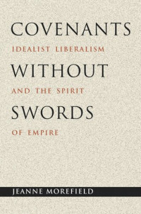 Jeanne Morefield — Covenants without Swords: Idealist Liberalism and the Spirit of Empire