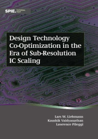 Lars W. Liebmann, Kaushik Vaidyanathan, Lawrence Pileggi — Design Technology Co-Optimization in the Era of Sub-Resolution IC Scaling