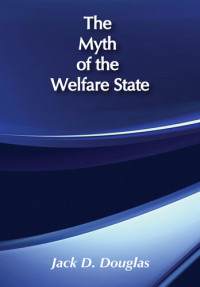 Jack D. Douglas — The Myth of the Welfare State