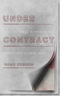 Noah Coburn — Under Contract: The Invisible Workers of America's Global War