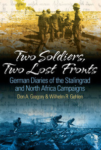 Don A Gregory; Wilhelm R Gehlen — Two Soldiers, Two Lost Fronts: German War Diaries of the Stalingrad and North Africa Campaigns