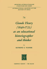 Raymond E. Wanner (auth.) — Claude Fleury (1640–1723) as an Educational Historiographer and Thinker
