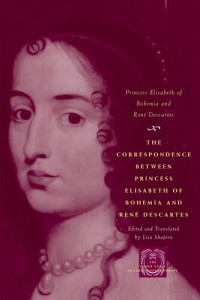 Princess Elisabeth of Bohemia, René Descartes — The Correspondence between Princess Elisabeth of Bohemia and René Descartes (The Other Voice in Early Modern Europe)