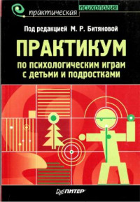 Битянова М.Р. (ред.) — Практикум по психологическим играм с детьми и подростками