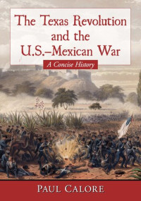 Paul Calore — The Texas Revolution and the U.S.-Mexican War: A Concise History