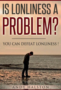 Andy Halston — Is Lonliness A Problem? You Can Defeat Lonliness