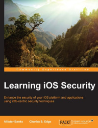Banks, Allister;Edge, Charles S — Learning iOS security enhance the security of your iOS platform and applications using iOS-centric security techniques
