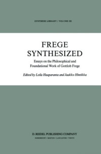 Leila Haaparanta, Jaakko Hintikka — Frege Synthesized: Essays on the Philosophical and Foundational Work of Gottlob Frege