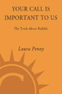 Penny, Laura — Your call is important to us: the truth about bullshit