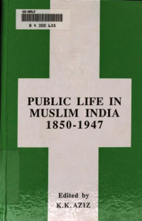 Khursheed Kamal Aziz — Public Life in Muslim India, 1850-1947