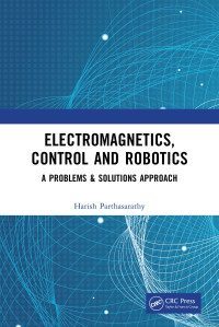 Harish Parthasarathy — Electromagnetics, Control and Robotics: A Problems & Solutions Approach