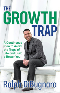 Ralph DiBugnara — The Growth Trap: A Continuous Plan to Avoid the Traps of Life and Build a Better You