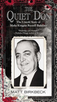 Matt Birkbeck — The quiet don : the untold story of Mafia kingpin Russell Bufalino