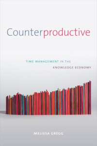 Melissa Gregg — Counterproductive: Time Management in the Knowledge Economy