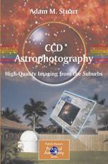 Adam M. Stuart M.D. (auth.) — CCD Astrophotography: High Quality Imaging from the Suburbs