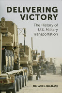 Richard E. Killblane — Delivering Victory: The History of U.S. Military Transportation