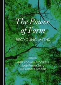Ana Raquel Fernandes;  José Pedro Serra;  Rui Carlos Fonseca — The Power of Form : Recycling Myths