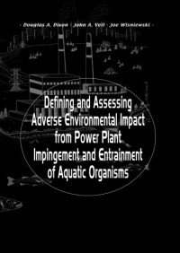 Douglas Dixon (Editor); John A. Veil (Editor); Joe Wisniewski (Editor) — Defining and Assessing Adverse Environmental Impact from Power Plant Impingement and Entrainment of Aquatic Organisms: Symposium in Conjunction with the Annual Meeting of the American Fisheries Society, 2001, in Phoenix, Arizona, USA