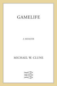 Clune, Michael W — Gamelife: A Memoir