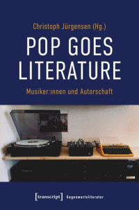 Christoph Jürgensen (editor); Julia Ingold (editor); Rainer Markgraf Stiftung (editor); Otto-Friedrich-Universität Bamberg (editor) — Pop goes literature - Musiker:innen und Autorschaft