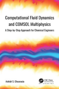 Ashish S. Chaurasia — Computational Fluid Dynamics and COSMOL Multiphysics: A Step-by-Step Approach for Chemical Engineers