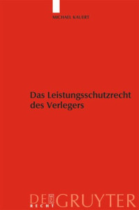 Michael Kauert — Das Leistungsschutzrecht des Verlegers: Eine Untersuchung des Rechtsschutzes der Verleger unter besonderer Berücksichtigung von § 63a UrhG