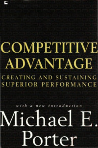 Michael E. Porter — Competitive advantage: Creating and Sustaining Superior Performance - With a New Introduction