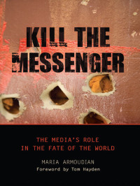 Maria Armoudian — Kill the Messenger: The Media's Role in the Fate of the World