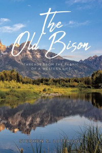 Stephen S. Lottridge — The Old Bison: Threads from the Fabric of a Western Life