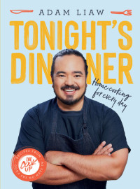 Adam Liaw — Tonight's Dinner: Home Cooking for Every Day: Recipes From The Cook Up