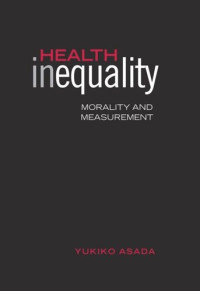 Yukiko Asada — Health Inequality: Morality and Measurement