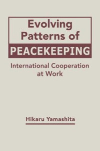 Hikaru Yamashita — Evolving Patterns of Peacekeeping: International Cooperation at Work