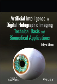 Inkyu Moon — Artificial Intelligence in Digital Holographic Imaging: Technical Basis and Biomedical Applications