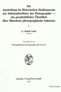 Dr. Rudolf Loher  — Die Ausstellung im Historischen Stadtmuseum zur Jahrhundertfeier der Photographie — ein geschichtlicher Überblick über Münchens photographische Industrie