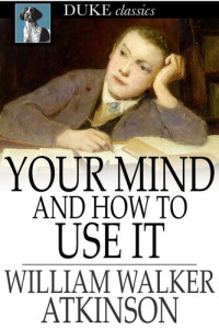 William Walker Atkinson — Your Mind and How to Use It: A Manual of Practical Psychology