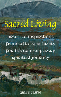 Grace Clunie — Sacred Living: Practical Inspirations from Celtic Spirituality for the Contemporary Spirituality Journey