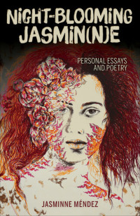 Jasminne Méndez — Night-Blooming Jasmin(n)e: Personal Essays and Poetry